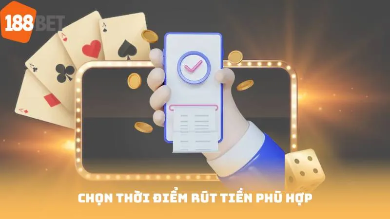 Chọn thời điểm rút tiền phù hợp