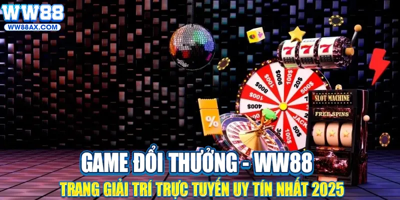 Game Đổi Thưởng Ww88 – Chơi Là Trúng, Rút Tiền Cực Nhanh 2025