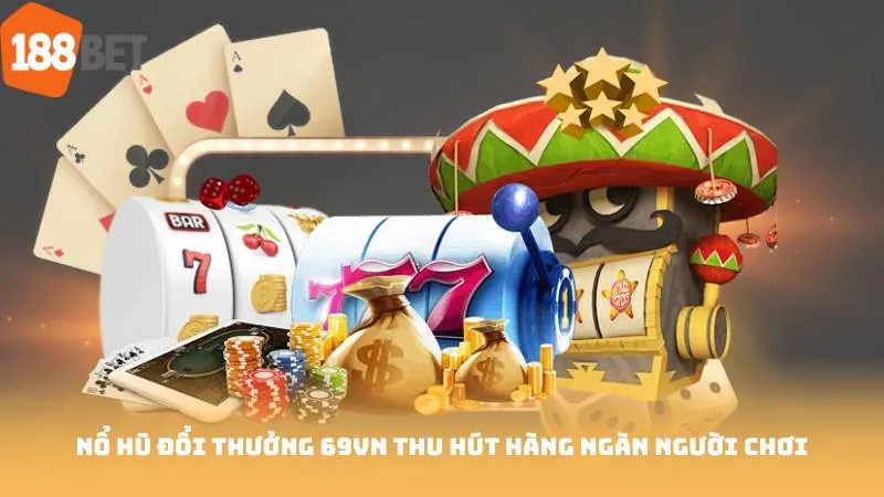 Nổ Hũ Đổi Thưởng 69vn Thu Hút Hàng Ngàn Người Chơi