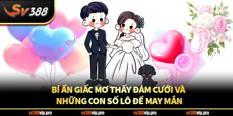Bí ẩn giấc mơ đám cưới và những con số lô đề may mắn
