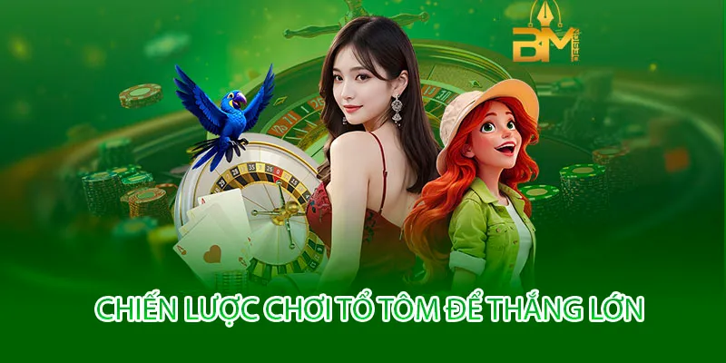 Chiến Lược Chơi Tổ Tôm Để Thắng Lớn
